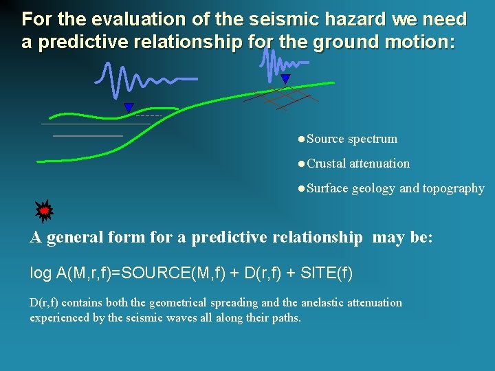 For the evaluation of the seismic hazard we need a predictive relationship for the