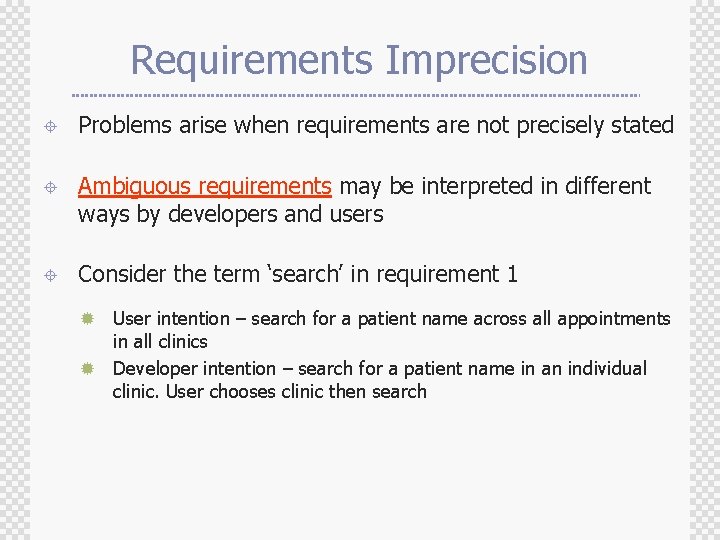 Requirements Imprecision ± Problems arise when requirements are not precisely stated ± Ambiguous requirements