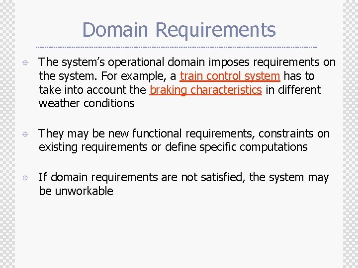 Domain Requirements ± The system’s operational domain imposes requirements on the system. For example,