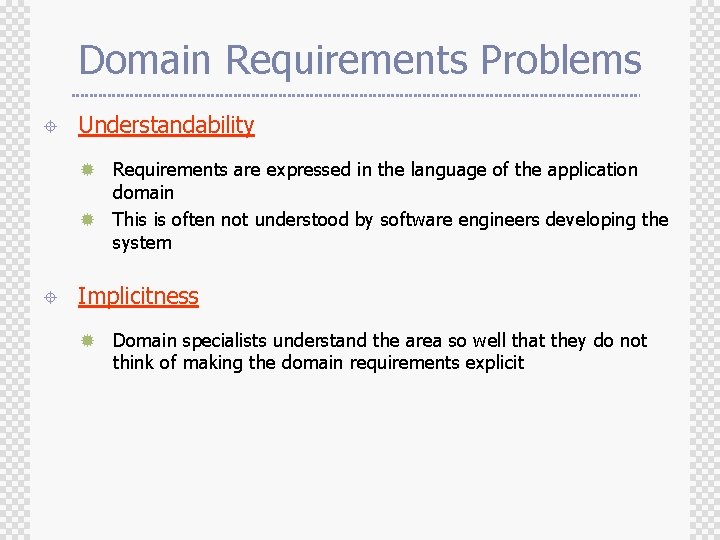 Domain Requirements Problems ± Understandability Requirements are expressed in the language of the application