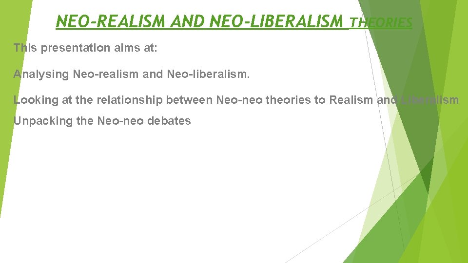 NEO-REALISM AND NEO-LIBERALISM THEORIES This presentation aims at: Analysing Neo-realism and Neo-liberalism. Looking at