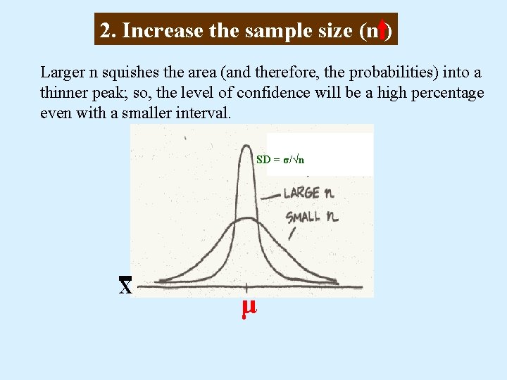 2. Increase the sample size (n ) Larger n squishes the area (and therefore,