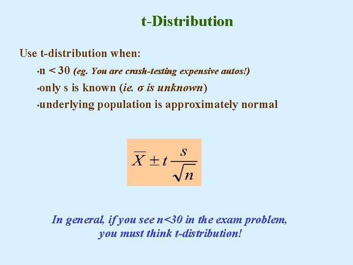 t-Distribution Use t-distribution when: • n < 30 (eg. You are crash-testing expensive autos!)