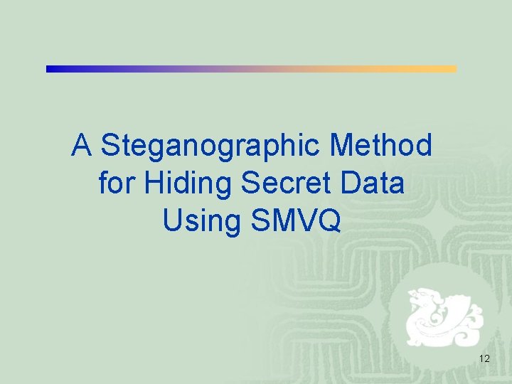 A Steganographic Method for Hiding Secret Data Using SMVQ 12 A Steganographic Method for Hiding Secret Data Using SMVQ 12