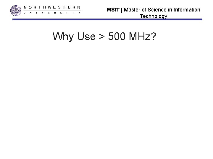 MSIT | Master of Science in Information Technology Why Use > 500 MHz? 
