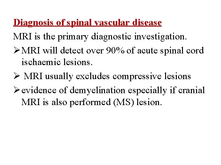 Diagnosis of spinal vascular disease MRI is the primary diagnostic investigation. Ø MRI will