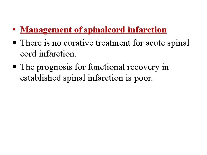  • Management of spinalcord infarction There is no curative treatment for acute spinal