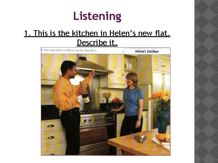 Listening 1. This is the kitchen in Helen’s new flat. Describe it. 