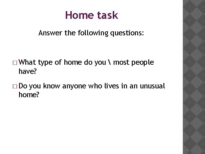 Home task Answer the following questions: � What type of home do you 