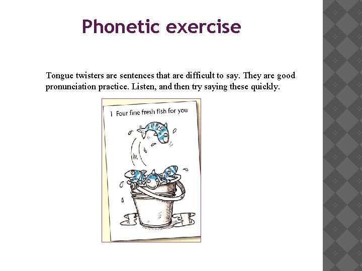 Phonetic exercise Tongue twisters are sentences that are difficult to say. They are good