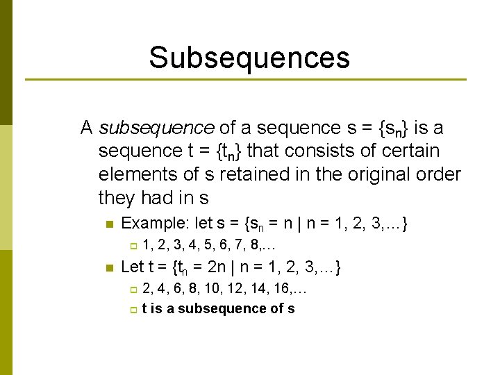 Subsequences A subsequence of a sequence s = {sn} is a sequence t =