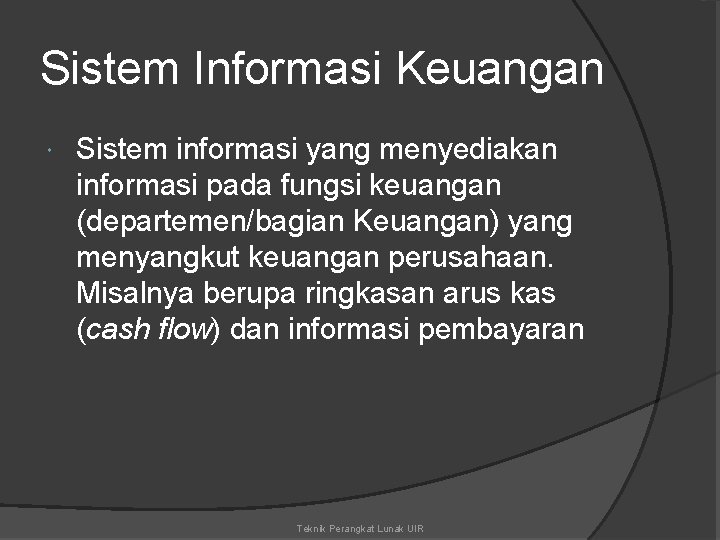 Sistem Informasi Keuangan Sistem informasi yang menyediakan informasi pada fungsi keuangan (departemen/bagian Keuangan) yang