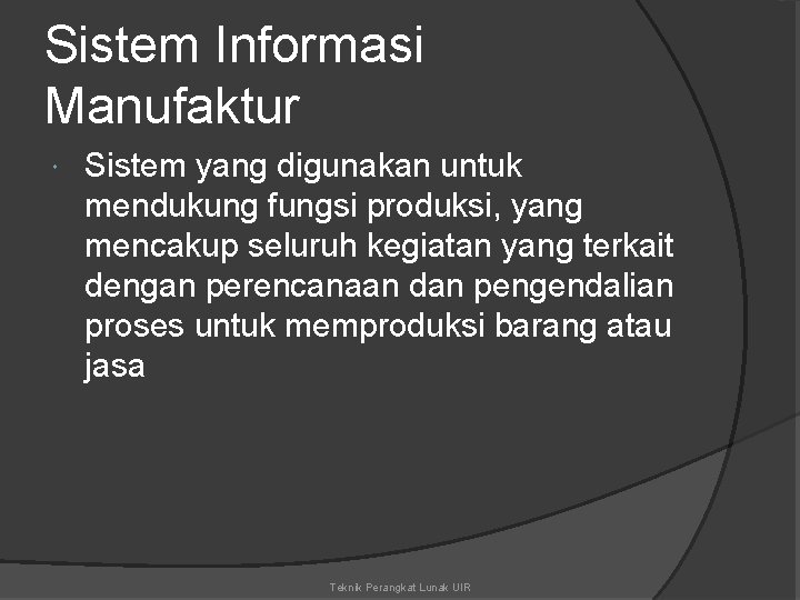 Sistem Informasi Manufaktur Sistem yang digunakan untuk mendukung fungsi produksi, yang mencakup seluruh kegiatan