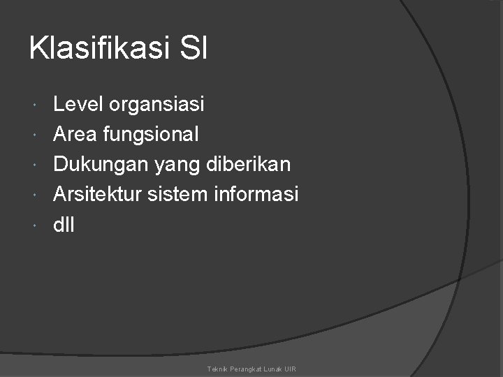 Klasifikasi SI Level organsiasi Area fungsional Dukungan yang diberikan Arsitektur sistem informasi dll Teknik