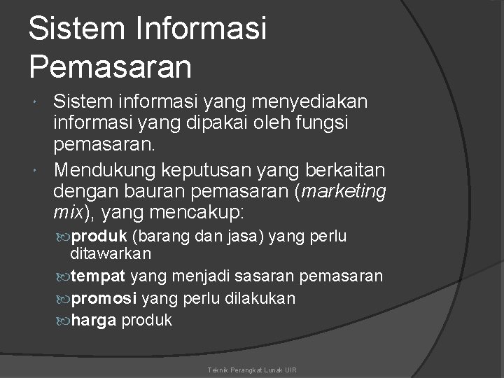 Sistem Informasi Pemasaran Sistem informasi yang menyediakan informasi yang dipakai oleh fungsi pemasaran. Mendukung