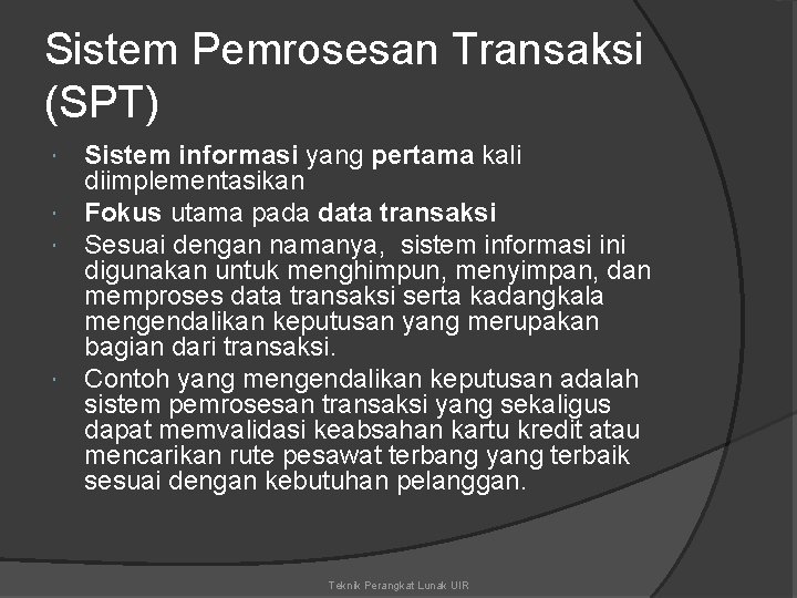 Sistem Pemrosesan Transaksi (SPT) Sistem informasi yang pertama kali diimplementasikan Fokus utama pada data