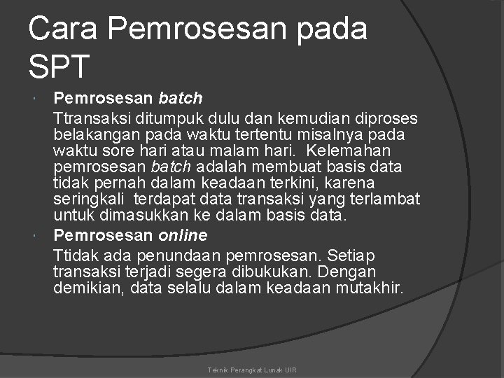 Cara Pemrosesan pada SPT Pemrosesan batch Ttransaksi ditumpuk dulu dan kemudian diproses belakangan pada