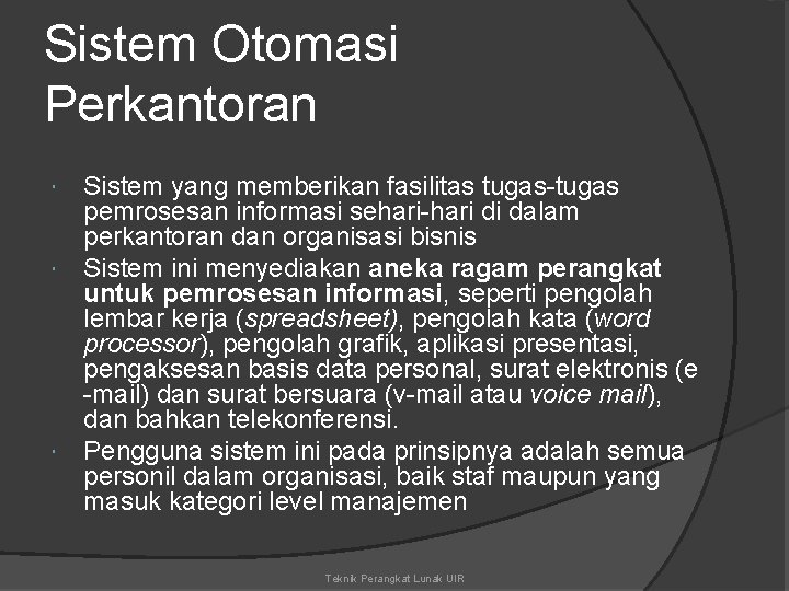 Sistem Otomasi Perkantoran Sistem yang memberikan fasilitas tugas-tugas pemrosesan informasi sehari-hari di dalam perkantoran