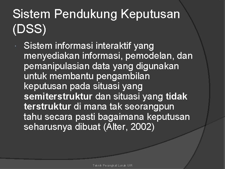 Sistem Pendukung Keputusan (DSS) Sistem informasi interaktif yang menyediakan informasi, pemodelan, dan pemanipulasian data