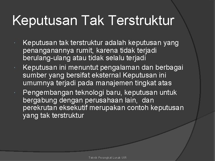 Keputusan Tak Terstruktur Keputusan tak terstruktur adalah keputusan yang penanganannya rumit, karena tidak terjadi