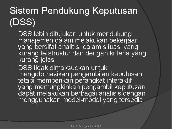 Sistem Pendukung Keputusan (DSS) DSS lebih ditujukan untuk mendukung manajemen dalam melakukan pekerjaan yang