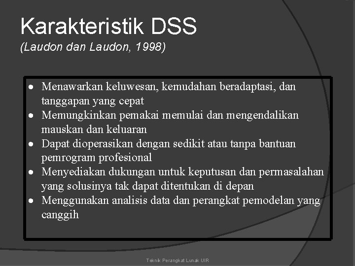 Karakteristik DSS (Laudon dan Laudon, 1998) Menawarkan keluwesan, kemudahan beradaptasi, dan tanggapan yang cepat