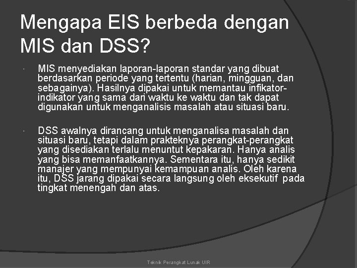 Mengapa EIS berbeda dengan MIS dan DSS? MIS menyediakan laporan-laporan standar yang dibuat berdasarkan