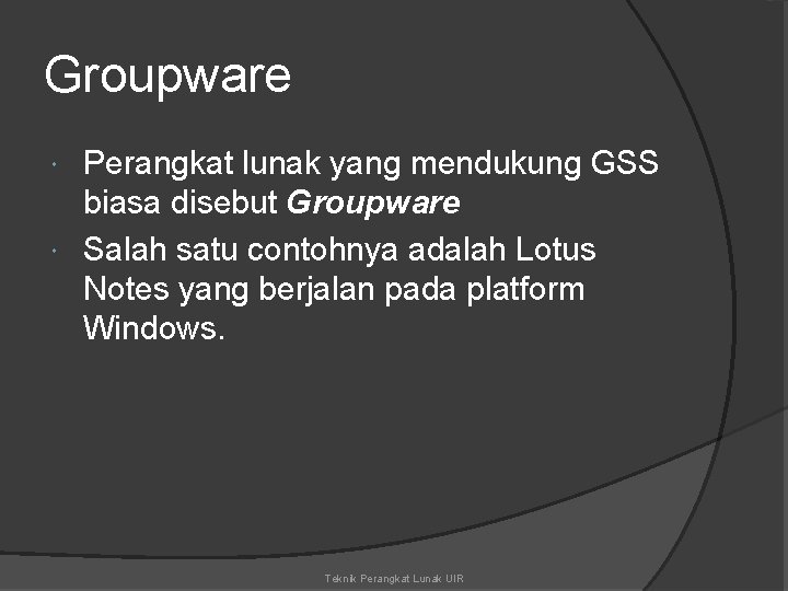 Groupware Perangkat lunak yang mendukung GSS biasa disebut Groupware Salah satu contohnya adalah Lotus