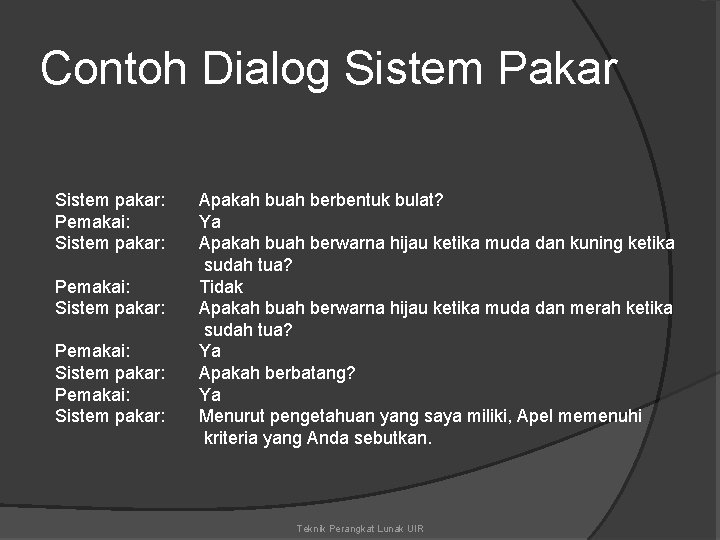 Contoh Dialog Sistem Pakar Sistem pakar: Pemakai: Sistem pakar: Apakah buah berbentuk bulat? Ya