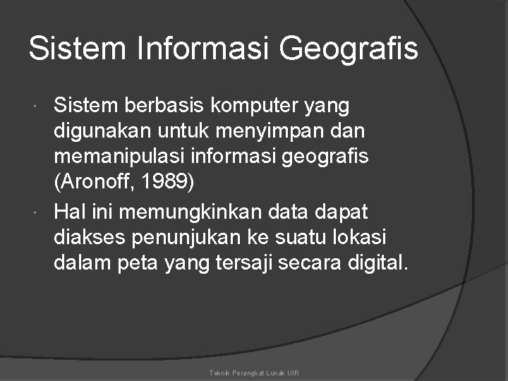 Sistem Informasi Geografis Sistem berbasis komputer yang digunakan untuk menyimpan dan memanipulasi informasi geografis