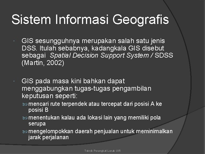 Sistem Informasi Geografis GIS sesungguhnya merupakan salah satu jenis DSS. Itulah sebabnya, kadangkala GIS