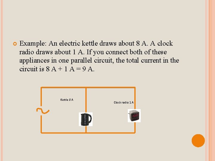  Example: An electric kettle draws about 8 A. A clock radio draws about