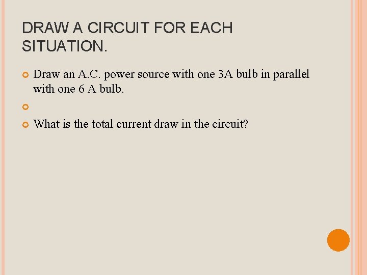 DRAW A CIRCUIT FOR EACH SITUATION. Draw an A. C. power source with one