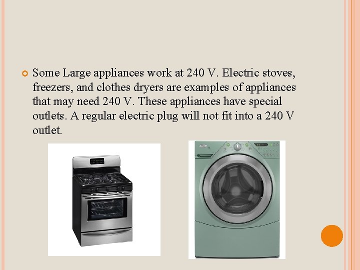  Some Large appliances work at 240 V. Electric stoves, freezers, and clothes dryers