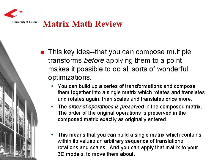 Matrix Math Review n This key idea--that you can compose multiple transforms before applying