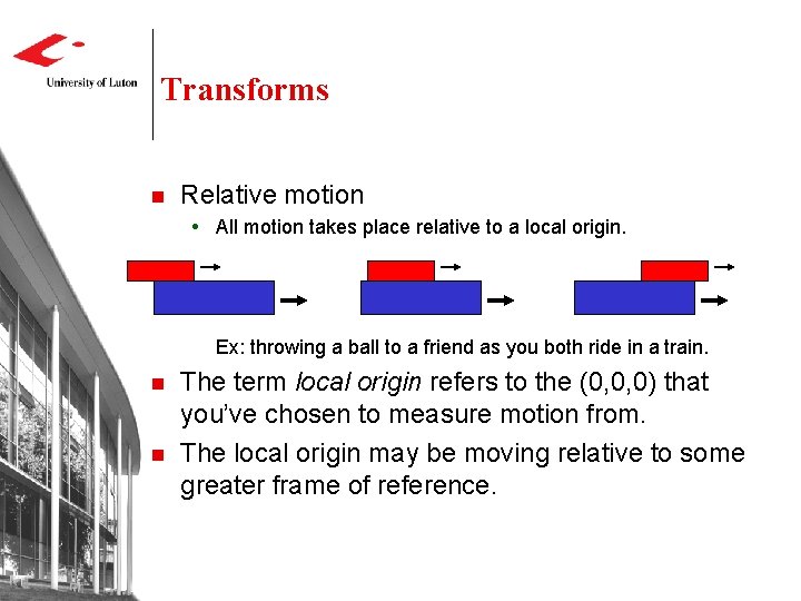 Transforms n Relative motion All motion takes place relative to a local origin. Ex: