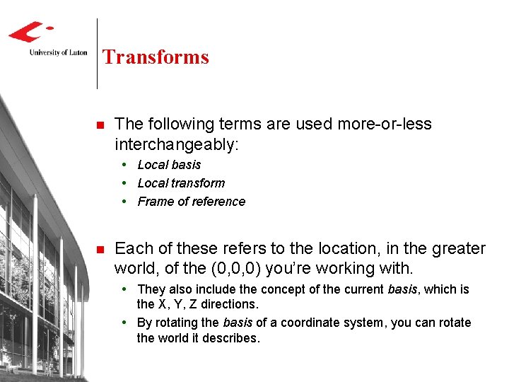 Transforms n The following terms are used more-or-less interchangeably: Local basis Local transform Frame