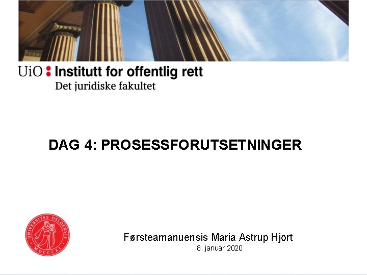 DAG 4: PROSESSFORUTSETNINGER Førsteamanuensis Maria Astrup Hjort 8. januar 2020 DAG 4: PROSESSFORUTSETNINGER Førsteamanuensis Maria Astrup Hjort 8. januar 2020