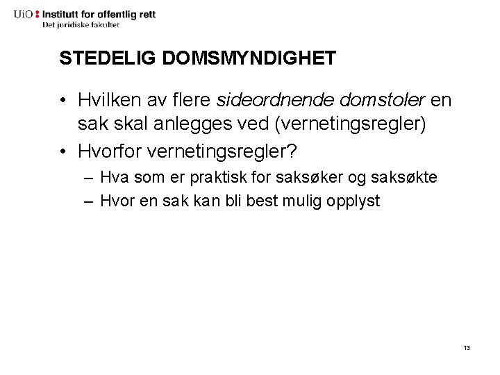 STEDELIG DOMSMYNDIGHET • Hvilken av flere sideordnende domstoler en sak skal anlegges ved (vernetingsregler) STEDELIG DOMSMYNDIGHET • Hvilken av flere sideordnende domstoler en sak skal anlegges ved (vernetingsregler)