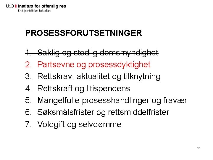 PROSESSFORUTSETNINGER 1. 2. 3. 4. 5. 6. 7. Saklig og stedlig domsmyndighet Partsevne og PROSESSFORUTSETNINGER 1. 2. 3. 4. 5. 6. 7. Saklig og stedlig domsmyndighet Partsevne og