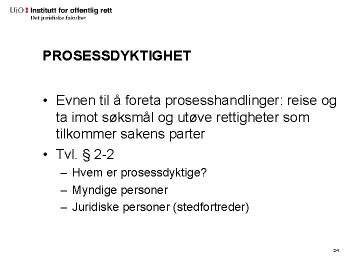 PROSESSDYKTIGHET • Evnen til å foreta prosesshandlinger: reise og ta imot søksmål og utøve PROSESSDYKTIGHET • Evnen til å foreta prosesshandlinger: reise og ta imot søksmål og utøve