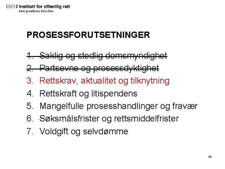 PROSESSFORUTSETNINGER 1. 2. 3. 4. 5. 6. 7. Saklig og stedlig domsmyndighet Partsevne og PROSESSFORUTSETNINGER 1. 2. 3. 4. 5. 6. 7. Saklig og stedlig domsmyndighet Partsevne og