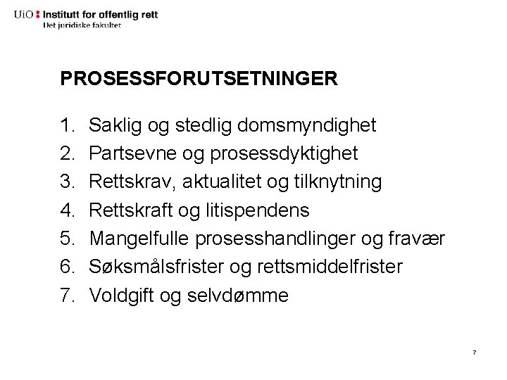 PROSESSFORUTSETNINGER 1. 2. 3. 4. 5. 6. 7. Saklig og stedlig domsmyndighet Partsevne og PROSESSFORUTSETNINGER 1. 2. 3. 4. 5. 6. 7. Saklig og stedlig domsmyndighet Partsevne og
