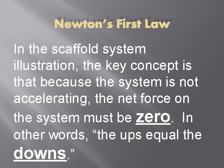 Newton’s First Law In the scaffold system illustration, the key concept is that because