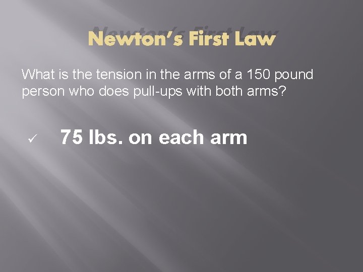 Newton’s First Law What is the tension in the arms of a 150 pound