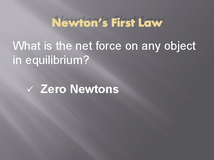 Newton’s First Law What is the net force on any object in equilibrium? ü