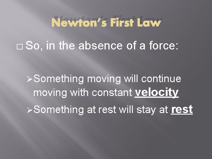 Newton’s First Law � So, in the absence of a force: ØSomething moving will