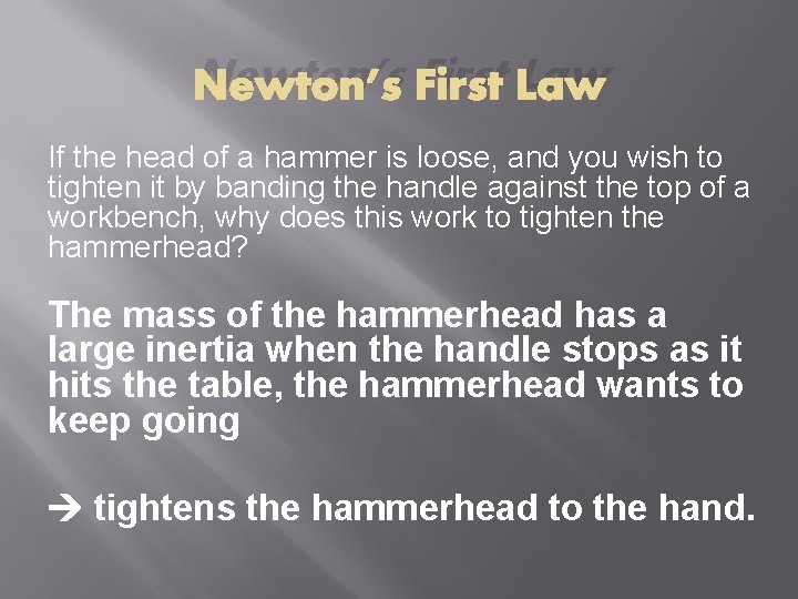 Newton’s First Law If the head of a hammer is loose, and you wish