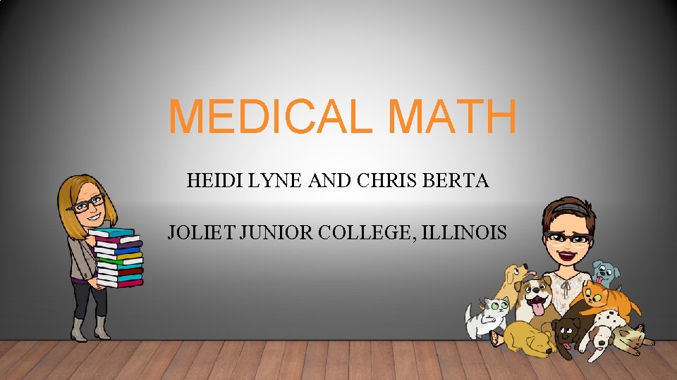 MEDICAL MATH HEIDI LYNE AND CHRIS BERTA JOLIET JUNIOR COLLEGE, ILLINOIS 