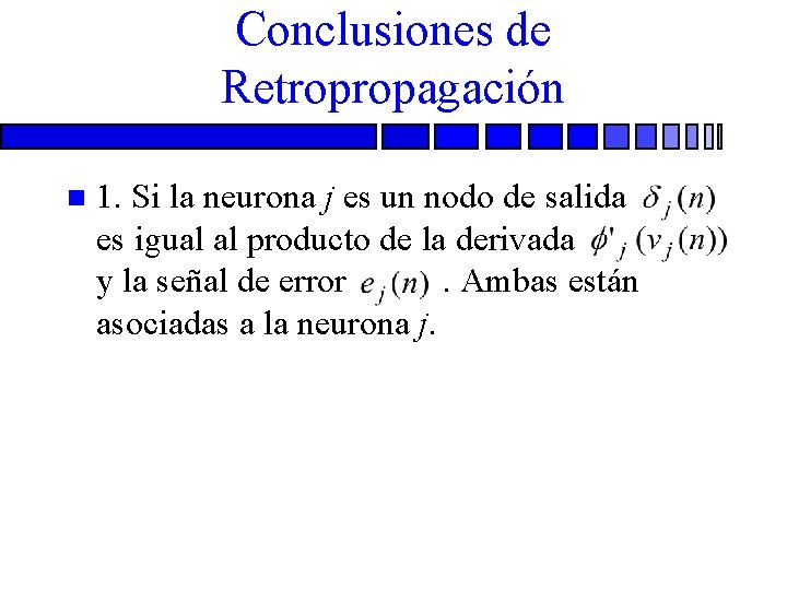 Conclusiones de Retropropagación n 1. Si la neurona j es un nodo de salida